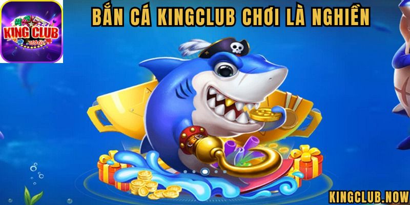 Bắn cá KingClub là gì?
