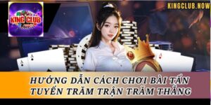 Cách chơi Bài Tấn KingClub cơ bản